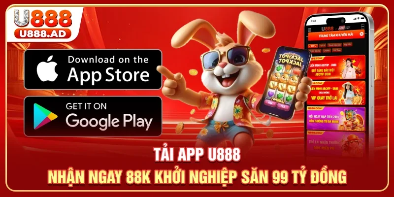 Tải App U888 - Nhận Ngay 88K Khởi Nghiệp, Săn 99 Tỷ Đồng