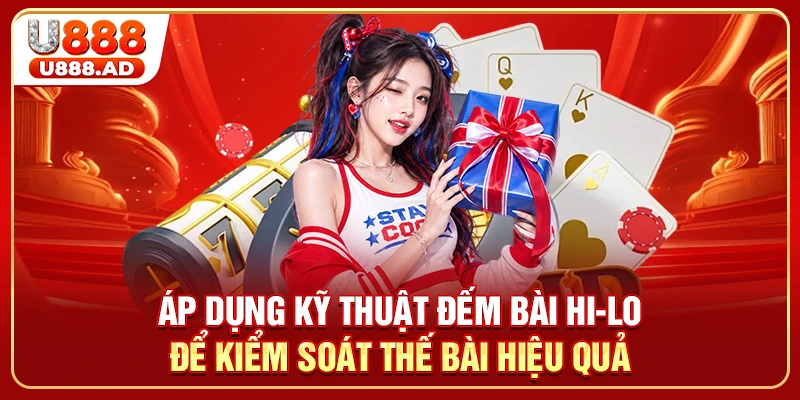 Áp dụng kỹ thuật đếm bài Hi-Lo để kiểm soát thế bài hiệu quả