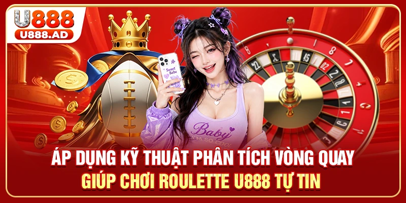 Áp dụng kỹ thuật phân tích vòng quay giúp chơi Roulette U888 tự tin