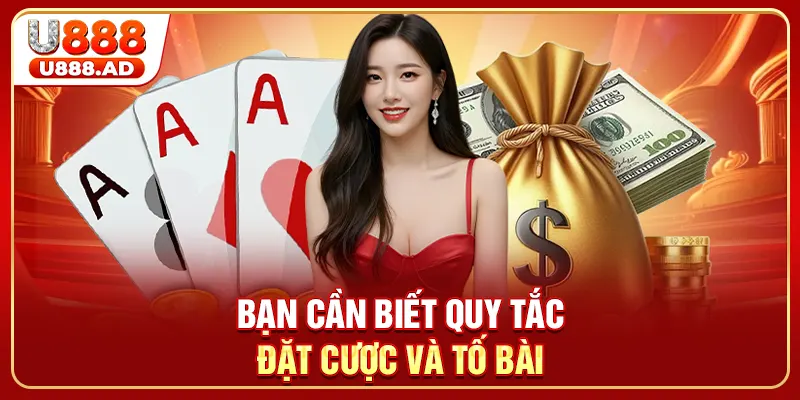 Bạn cần biết quy tắc đặt cược và tố bài