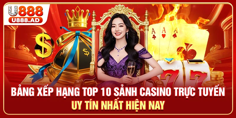 Bảng xếp hạng top 10 sảnh Casino trực tuyến uy tín nhất hiện nay