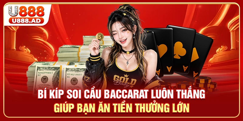 Bí kíp soi cầu Baccarat luôn thắng giúp bạn ăn tiền thưởng lớn
