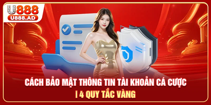 Cách Bảo Mật Thông Tin Tài Khoản Cá Cược | 4 Quy Tắc VàngCách Bảo Mật Thông Tin Tài Khoản Cá Cược | 4 Quy Tắc Vàng