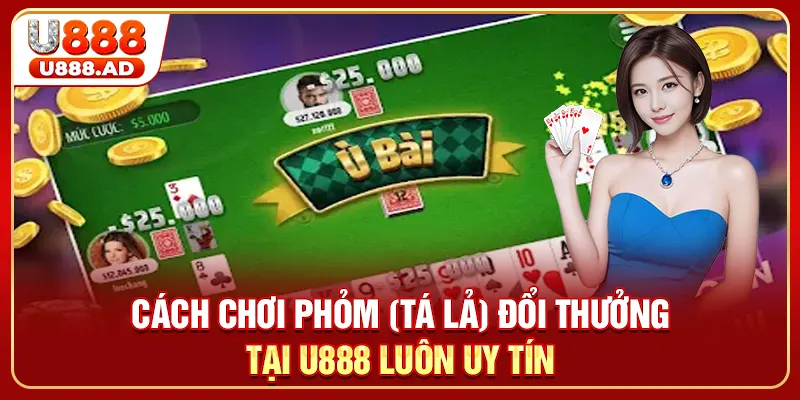 Cách chơi Phỏm (Tá Lả) đổi thưởng tại U888 luôn uy tín