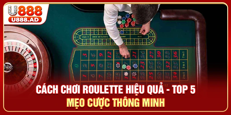 Cách Chơi Roulette Hiệu Quả - Top 5 Mẹo Cược Thông Minh
