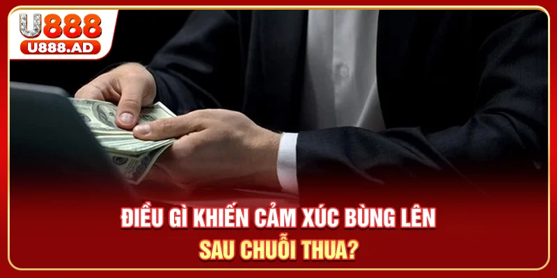 Điều gì khiến cảm xúc bùng lên sau chuỗi thua?