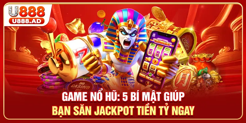 Game Nổ Hũ: 5 Bí Mật Giúp Bạn Săn Jackpot Tiền Tỷ Ngay