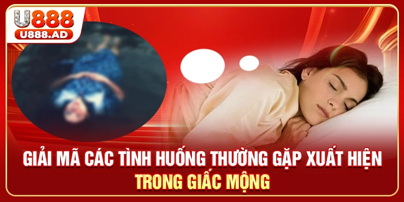 Giải mã các tình huống thường gặp xuất hiện trong giấc mộng