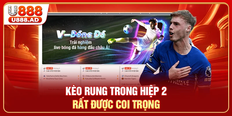 Kèo rung trong hiệp 2 rất được coi trọng
