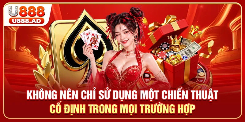 Không nên chỉ sử dụng một chiến thuật cố định trong mọi trường hợp