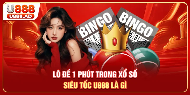 Lô đề 1 phút trong xổ số siêu tốc U888 là gì