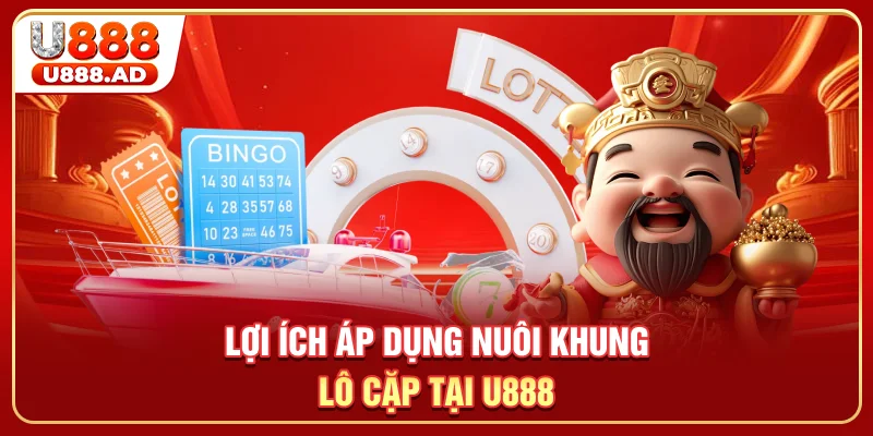 Lợi ích áp dụng nuôi khung lô cặp tại U888