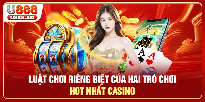 Luật chơi riêng biệt của hai trò chơi hot nhất casino