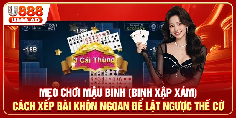 Mẹo Chơi Mậu Binh (Binh Xập Xám): Cách Xếp Bài Khôn Ngoan Để Lật Ngược Thế Cờ