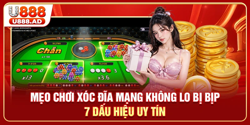 Mẹo Chơi Xóc Đĩa Mạng Không Lo Bị Bịp - 7 Dấu Hiệu Uy Tín
