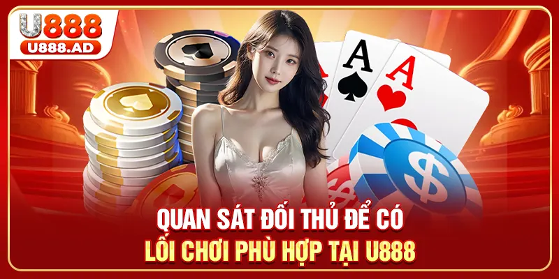 Quan sát đối thủ để có lối chơi phù hợp tại U888