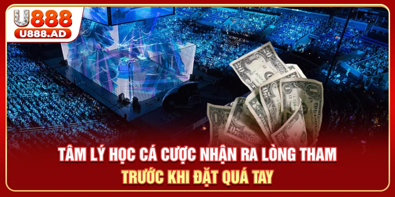 Tâm lý học cá cược nhận ra lòng tham trước khi đặt quá tay