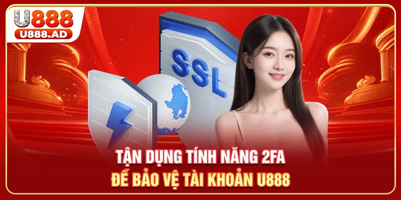 Tận dụng tính năng 2FA để bảo vệ tài khoản U888