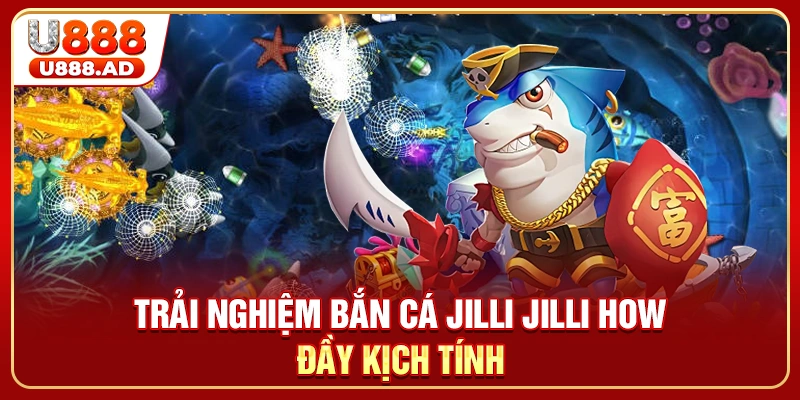 Trải nghiệm bắn cá JILLI JILLI How đầy kịch tính