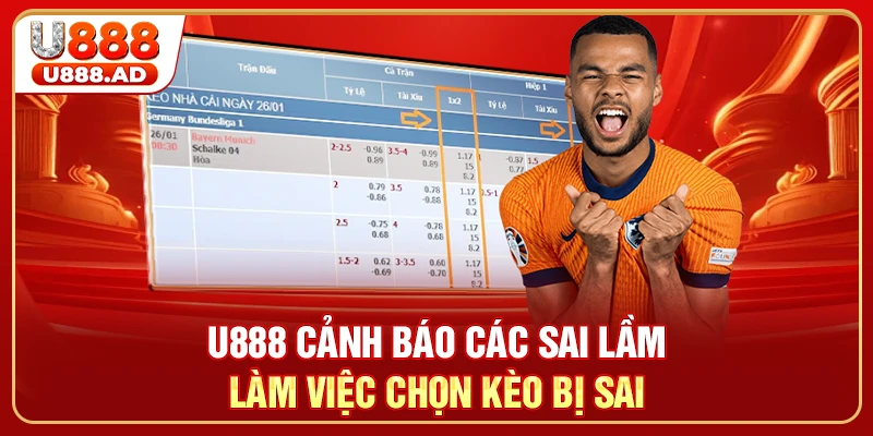 U888 cảnh báo các sai lầm làm việc chọn kèo bị sai