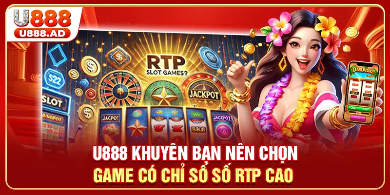 U888 khuyên bạn nên chọn game có chỉ số số RTP cao