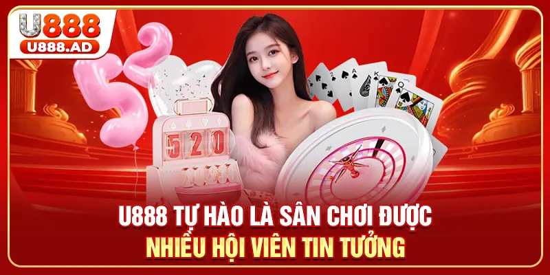U888 tự hào là sân chơi được nhiều hội viên tin tưởng