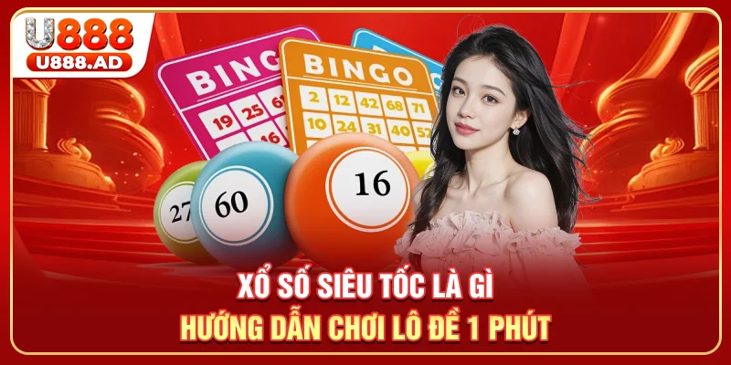 Xổ Số Siêu Tốc Là Gì - Hướng Dẫn Chơi Lô Đề 1 Phút
